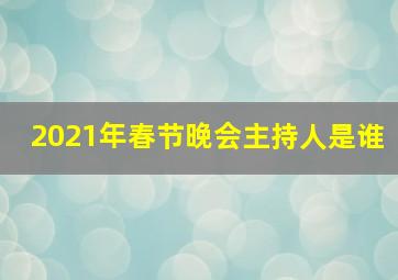 2021年春节晚会主持人是谁