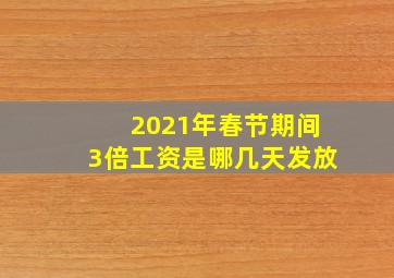 2021年春节期间3倍工资是哪几天发放