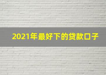 2021年最好下的贷款口子