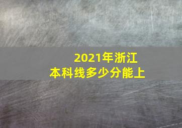 2021年浙江本科线多少分能上