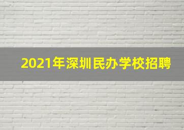 2021年深圳民办学校招聘