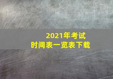 2021年考试时间表一览表下载