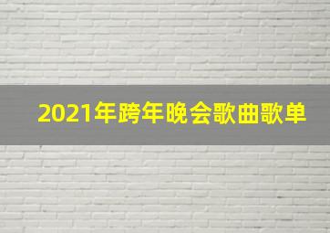 2021年跨年晚会歌曲歌单