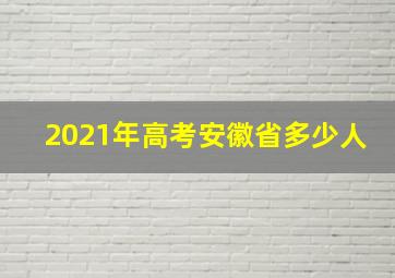 2021年高考安徽省多少人