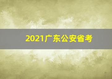 2021广东公安省考