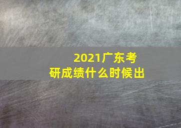 2021广东考研成绩什么时候出