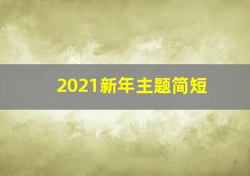 2021新年主题简短