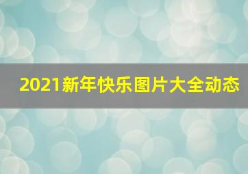 2021新年快乐图片大全动态