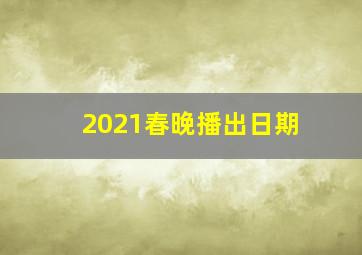 2021春晚播出日期