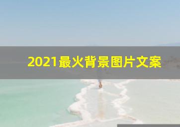 2021最火背景图片文案