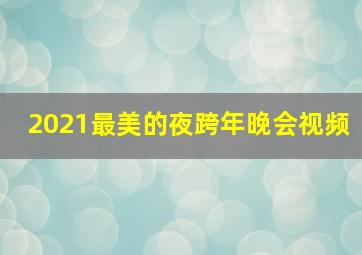 2021最美的夜跨年晚会视频