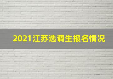 2021江苏选调生报名情况