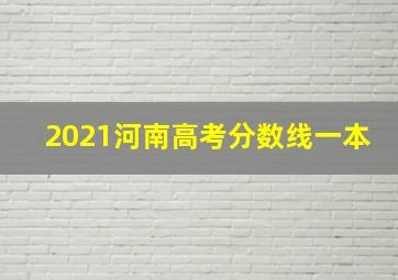 2021河南高考分数线一本