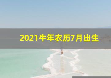 2021牛年农历7月出生