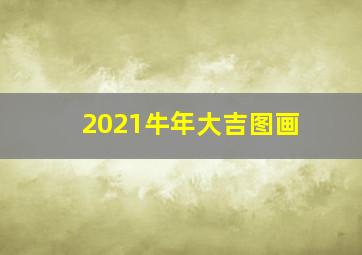 2021牛年大吉图画