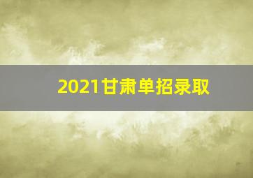 2021甘肃单招录取