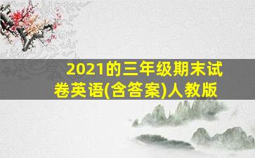 2021的三年级期末试卷英语(含答案)人教版