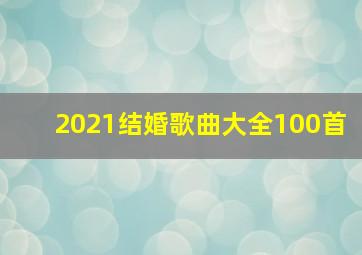 2021结婚歌曲大全100首