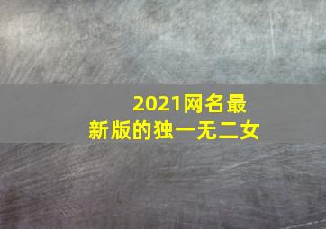 2021网名最新版的独一无二女