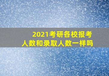 2021考研各校报考人数和录取人数一样吗