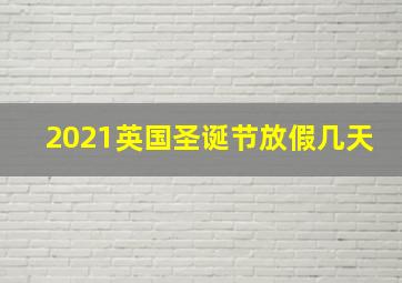 2021英国圣诞节放假几天