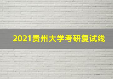 2021贵州大学考研复试线