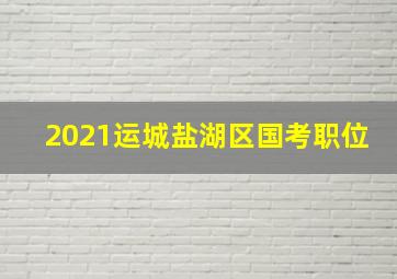 2021运城盐湖区国考职位