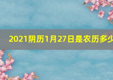 2021阴历1月27日是农历多少