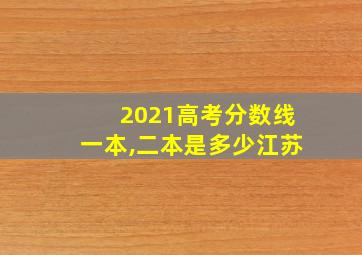 2021高考分数线一本,二本是多少江苏