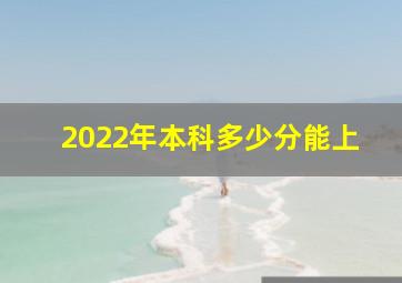 2022年本科多少分能上