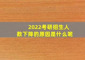 2022考研招生人数下降的原因是什么呢