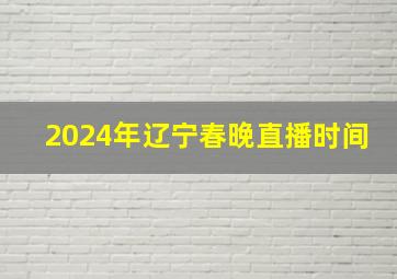 2024年辽宁春晚直播时间