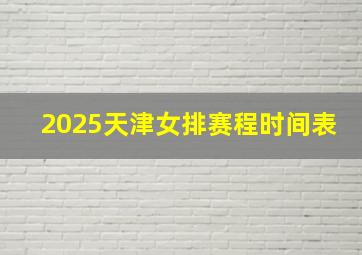 2025天津女排赛程时间表