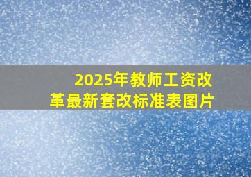 2025年教师工资改革最新套改标准表图片