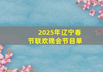 2025年辽宁春节联欢晚会节目单