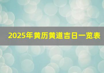 2025年黄历黄道吉日一览表