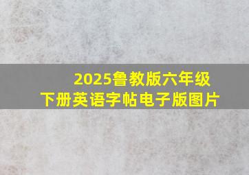 2025鲁教版六年级下册英语字帖电子版图片