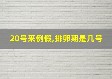 20号来例假,排卵期是几号