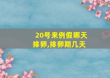 20号来例假哪天排卵,排卵期几天