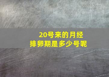 20号来的月经排卵期是多少号呢