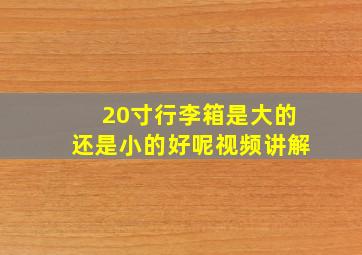 20寸行李箱是大的还是小的好呢视频讲解