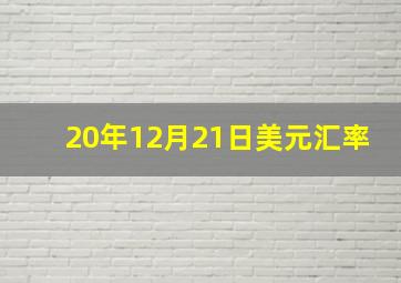 20年12月21日美元汇率