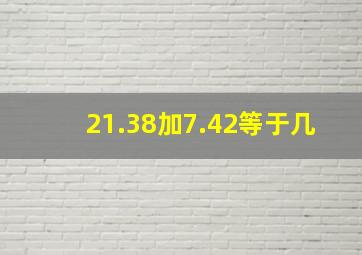 21.38加7.42等于几