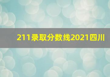 211录取分数线2021四川