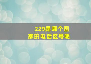 229是哪个国家的电话区号呢