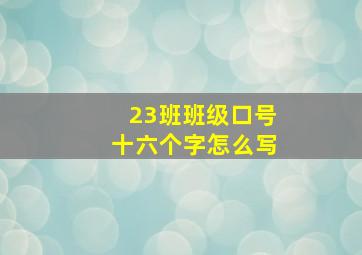 23班班级口号十六个字怎么写