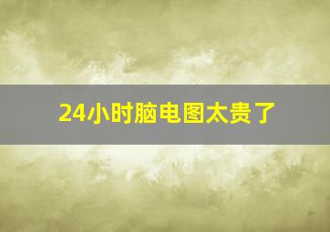 24小时脑电图太贵了