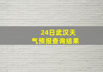 24日武汉天气预报查询结果