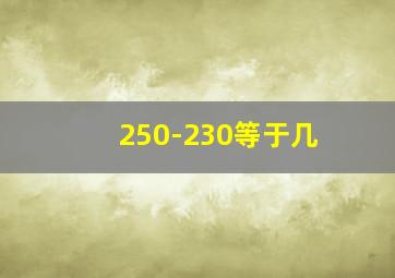 250-230等于几