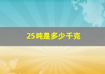 25吨是多少千克